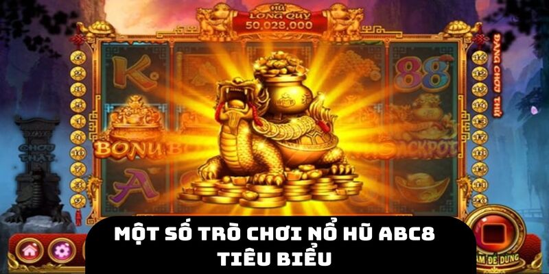 Một số trò chơi tiêu biểu, thịnh hành có trong nổ hũ abc8