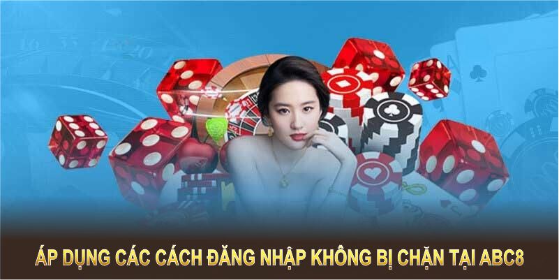 Áp dụng các cách đăng nhập không bị chặn tại ABC8 hiệu quả