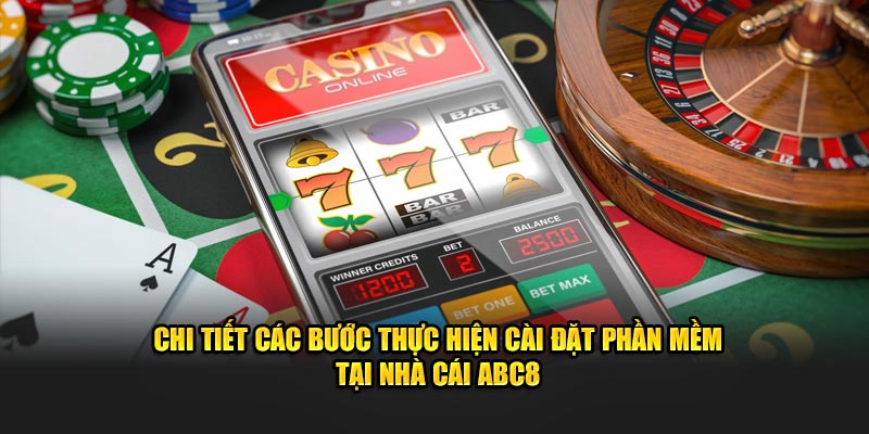 Chi tiết các bước thực hiện cài đặt phần  mềm tại nhà cái ABC8