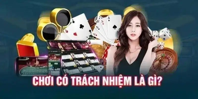 Thông tin giới thiệu về chơi có trách nhiệm là gì