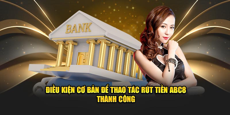 Điều kiện cơ bản để thao tác rút tiền ABC8 thành công