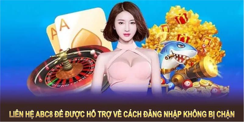 Liên hệ ABC8 để được hỗ trợ về cách đăng nhập không bị chặn