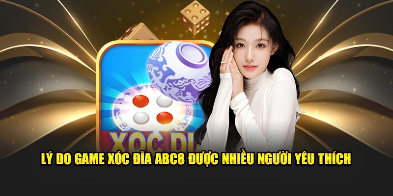 Lý do game xóc đĩa ABC8 được nhiều người yêu thích