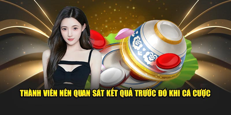 Thành viên nên quan sát kết quả trước đó khi cá cược