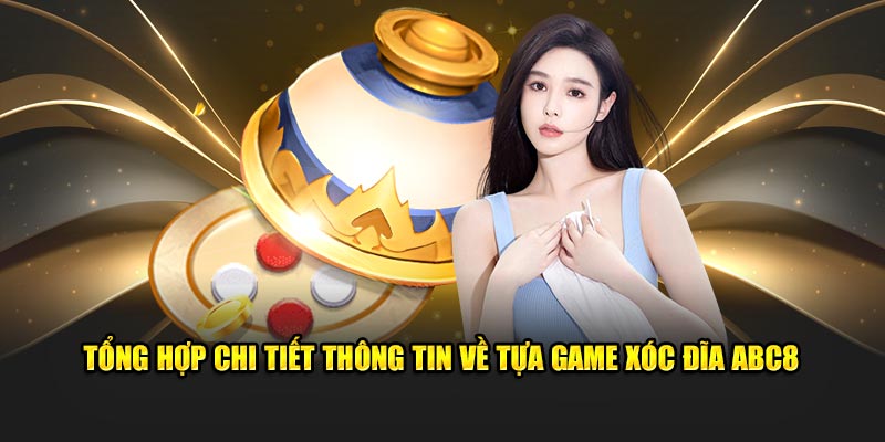 Tổng Hợp Chi Tiết Thông Tin Về Tựa Game Xóc Đĩa ABC8