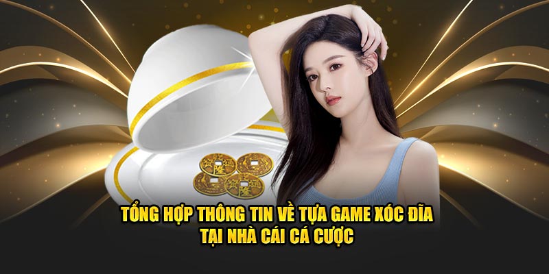 Tổng hợp thông tin về tựa game xóc đĩa tại nhà cái cá cược